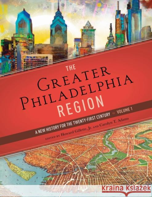 The Greater Philadelphia Region: A New History for the Twenty-First Century, Volume 1