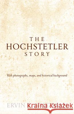 Hochstetler Story: With Photographs, Maps, and Historical Background