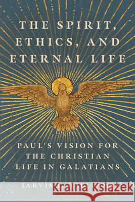 The Spirit, Ethics, and Eternal Life: Paul's Vision for the Christian Life in Galatians