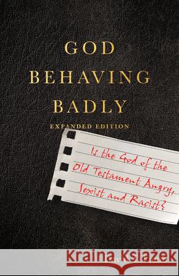 God Behaving Badly – Is the God of the Old Testament Angry, Sexist and Racist?