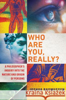 Who Are You, Really?: A Philosopher's Inquiry Into the Nature and Origin of Persons