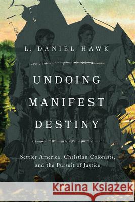 Undoing Manifest Destiny: Settler America, Christian Colonists, and the Pursuit of Justice