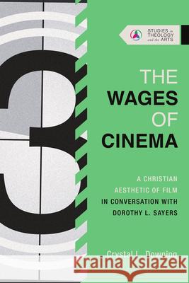 The Wages of Cinema: A Christian Aesthetic of Film in Conversation with Dorothy L. Sayers