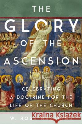 The Glory of the Ascension: Celebrating a Doctrine for the Life of the Church