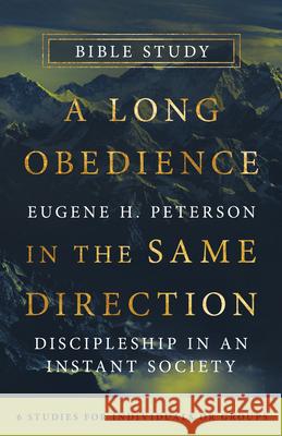 A Long Obedience in the Same Direction Bible Study: Discipleship in an Instant Society -- 6 Studies for Individuals or Groups
