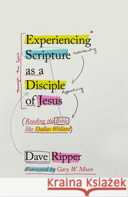 Experiencing Scripture as a Disciple of Jesus: Reading the Bible Like Dallas Willard