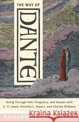 The Way of Dante: Going Through Hell, Purgatory, and Heaven with C. S. Lewis, Dorothy L. Sayers, and Charles Williams