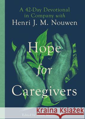 Hope for Caregivers: A 42-Day Devotional in Company with Henri J. M. Nouwen