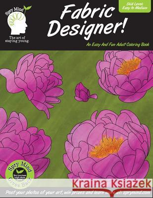 A Spry Mind Coloring Book - Fabric Designer: A coloring book for adults of all ages