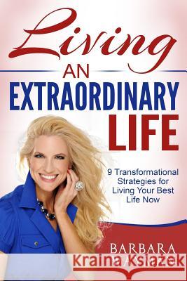 Living An Extraordinary Life: 9 Transformational Strategies for Living Your Best Life Now