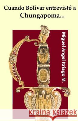 Cuando Bolívar entrevistó a Chungapoma...