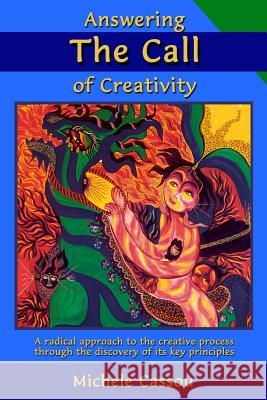 Answering the Call of Creativity: A Radical Approach to the Creative Process through the Discovery of Its Key Principles