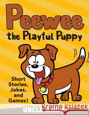 Peewee the Playful Puppy: Short Stories, Jokes, and Games!
