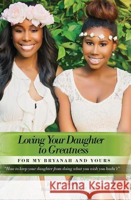 Loving Your Daughter to Greatness: How to keep your daughter from doing what you wish you hadn't