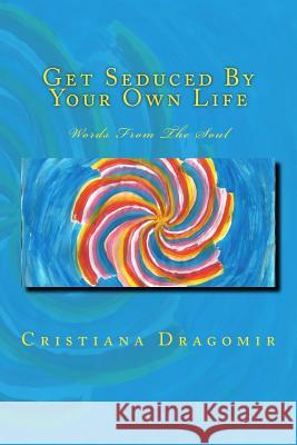 Get Seduced By Your Own Life: Words From The Soul