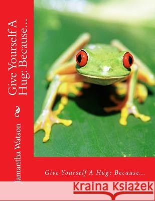 Give Yourself A Hug: Because...