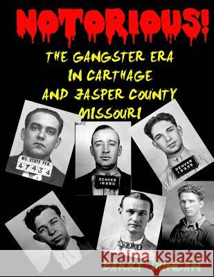 Notorious!: The Gangster Era in Carthage and Jasper County Missouri