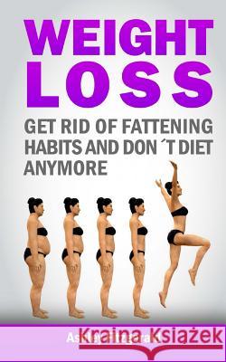 Weight Loss: Get Rid of Fattening Habits and Don´t Diet Anymore:: Substitute the fattening habits for weight losing habits. For eve