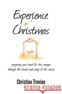 Experience Christmas: Preparing Your Heart for the Manger Through the Stories and Songs of the Season