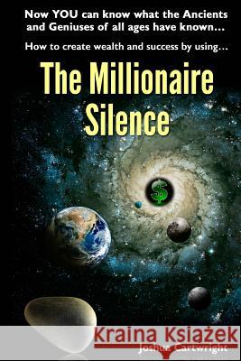 The Millionaire Silence: Now you can know what the Ancients and Geniuses of All Ages have known...