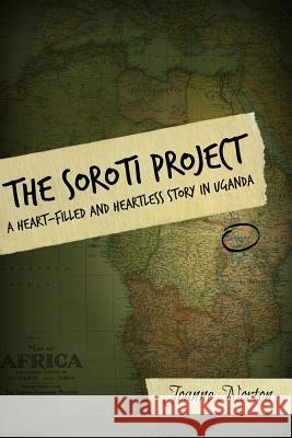 The Soroti Project: A Heart-Filled and Heartless Story in Uganda