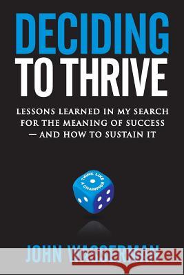 Deciding to Thrive: Lessons Learned in My Search for the Meaning of Success - And How to Sustain It