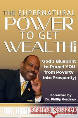 The Supernatural Power To Get Wealth: God's Blueprint to Propel YOU From Poverty Into Prosperity!