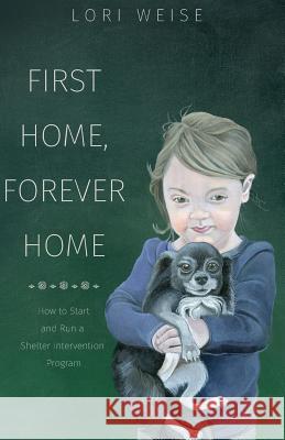First Home, Forever Home: How to Start and Run a Shelter Intervention Program