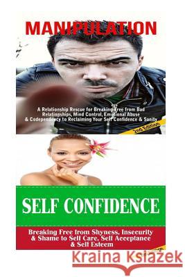 Manipulation: Self Confidence:: Breaking Free From Bad Relationships, Mind Control, Shyness & Insecurity to Self Care, Self Acceptan