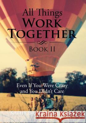 All Things Work Together Book II: Even If You Were Crazy and You Didn't Care