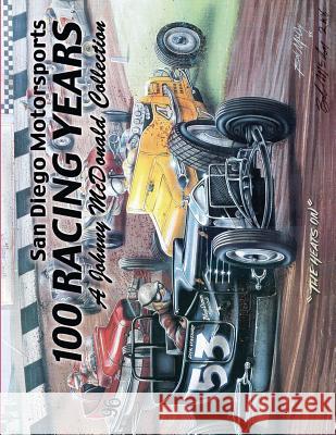 San Diego Motorsports 100 Racing Years (Top Bound): A Johnny McDonald Collection Authored by Johnny McDonald