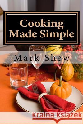 Cooking made Simple: A Chef's Guide To Kitchen Shortcuts, hints, secerts and a lifetime of recipes