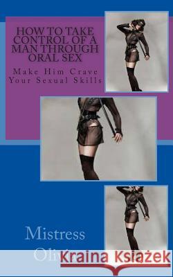 How to Take Control of a Man through Oral Sex: Make Him Crave Your Sexual Skills