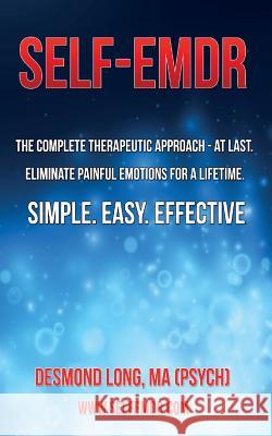 Self-EMDR: The Complete Therapeutic Approach - At Last. Eliminate Painful Emotions For A Lifetime. Simple. Easy. Effective.