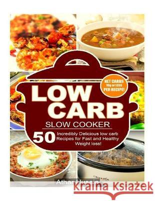 Low Carb Slow Cooker: 50 Incredibly Delicious Low Carb Slow Cooker Recipes for Fast and Healthy Weight Loss!