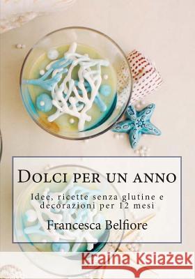 Dolci per un anno: Idee, ricette senza glutine e decorazioni per 12 mesi