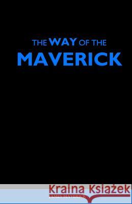 The Way of the Maverick: How to Overcome Any Obstacle. Conquer Yourself. And Reach Your Pinnacle.