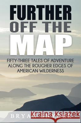 Further Off The Map: Fifty-Three Tales of Adventure Along the Rougher Edges of American Wilderness