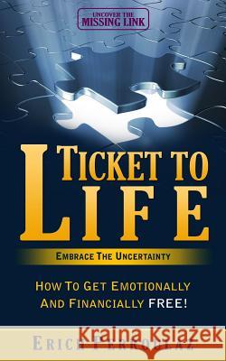 Ticket to Life: Embrace the Uncertainty: How to Get Emotionally and Financially Free!