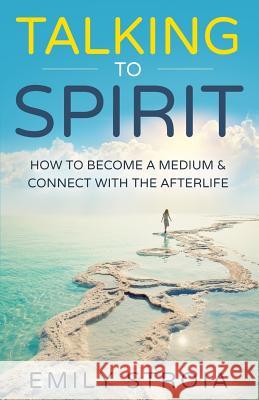 Talking to Spirit: How to Become a Medium & Connect with the Afterlife