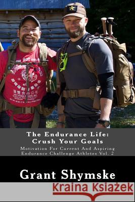 The Endurance Life: Crush Your Goals: Motivation For Current And Aspiring Endurance Challenge Athletes Vol. 2