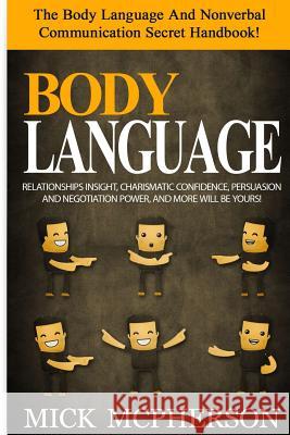 Body Language - Mick McPherson: The Body Language And Nonverbal Communication Secret Handbook! Relationships Insight, Charismatic Confidence, Persuasi