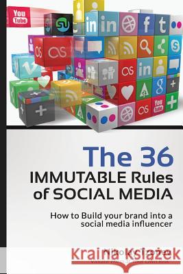 The 36 Immutable Rules of Social Media: How to Build your brand into a social media influencer