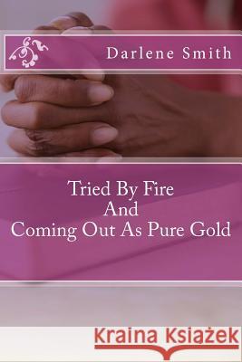 Tried By Fire And Coming Out As Pure Gold: Tried By Fire And Coming Out As Pure Gold