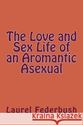 The Love and Sex Life of an Aromantic Asexual
