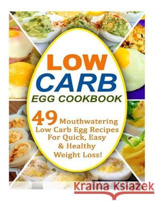 Low Carb Egg Cookbook: 49 Mouthwatering Low Carb Egg Recipes for Quick, Easy and Healthy Weight Loss!