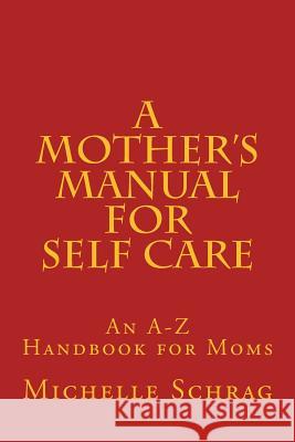 A Mother's Manual for Self-Care: An A-Z Handbook for Moms