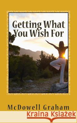 Getting What You Wish For: A Short and Sweet Guide to Manifesting the Sweet Life!