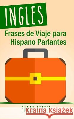 Ingles: Frases De Viaje para Hispano Parlantes: Las 1000 frases de viaje mas utiles en ingles para viajeros que hablan castell