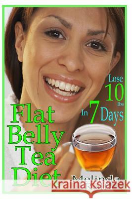 Flat Belly Tea Diet: Lose 10lbs of Fat in a Week with this Revolutionary New Plan